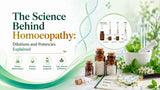 The Science Behind Homoeopathy: Dilutions and Potencies Explained